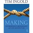 Making: Anthropology, Archaeology, Art and Architecture: Ingold, Tim ...