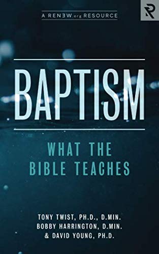 Baptism: What the Bible Teaches by Tony Twist, Bobby Harrington, David Young, Renew