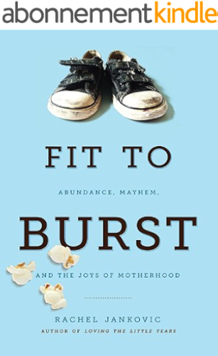 Download Fit to Burst: Abundance, Mayhem, and the Joys of Motherhood (English Edition) PDF