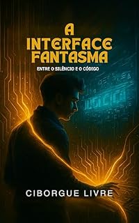 Livro A Interface Fantasma: Cyberpunk filosófico — o limite entre humano e máquina (Crônicas do Vazio – Fase 1)
