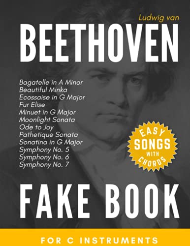 Beethoven Fake Book for C Instruments: Fur Elise, Moonlight & Pathetique Sonata, Symphony No. 5, 6, 7; Ode to Joy and more I Easy Piano Keyboard ... I Chords I A First Book of Classical Music