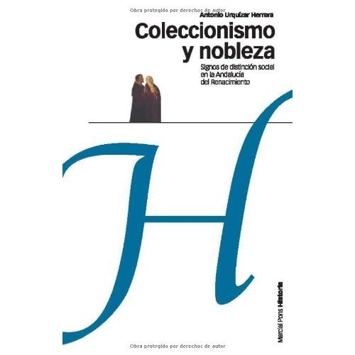 Coleccionismo y nobleza: Signos de distinción social en la Andalucía del Renacimiento (Estudios) Coleccionismo y nobleza: Signos de distinción social en la Andalucía del Renacimiento (Estudios)