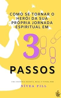 Livro Como se Tornar o Herói da Sua Própria Jornada Espiritual em 3 Passos: Um Guia Leve para Liberdade Espiritual , Física e Emocional