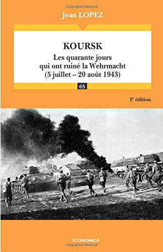 Koursk : Les quarante jours qui ont ruiné la Wehrmacht (5 juillet - 20 août 1943) by Jean Lopez