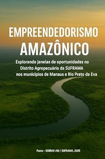 Livro Empreendedorismo Amazônico Explorando janelas de oportunidades no Distrito Agropecuário da SUFRAMA nos municípios de Manaus e Rio Preto da Eva