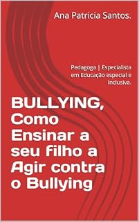 BULLYING, Como Ensinar a seu filho a Agir contra o Bullying : Pedagoga | Especialista em Educação especial e Inclusiva.