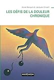 Les défis de la douleur chronique: Comprendre et accompagner les patients (French Edition) by Anne Berquin, Jacques Grisart