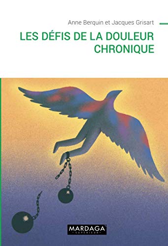 Les défis de la douleur chronique: Comprendre et accompagner les patients (French Edition) by Anne Berquin, Jacques Grisart