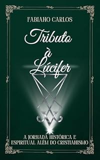 Livro Tributo a Lúcifer: A Jornada Histórica e Espiritual além do Cristianismo (A Goétia Luciferiana Desmistificada)