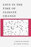 Love in the Time of Climate Change: A Book of Poems by Jenny Justice
