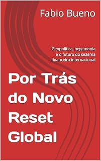 Livro Por Trás do Novo Reset Global: Geopolítica, hegemonia e o futuro do sistema financeiro internacional