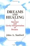 Dreams and Healing: A Succinct and Lively Interpretation of Dreams by John A Sanford