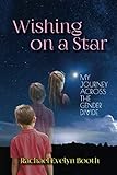 Wishing On A Star: My Journey Across the Gender Divide by Rachael Evelyn Booth