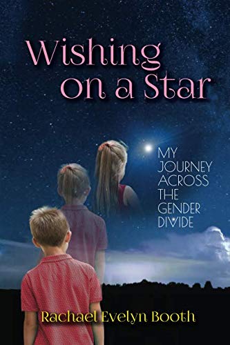 Wishing On A Star: My Journey Across the Gender Divide by Rachael Evelyn Booth