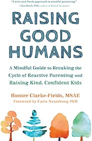 Raising Good Humans: A Mindful Guide to Breaking the Cycle of Reactive Parenting and Raising Kind, Confident K