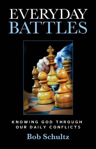 Bob SchultzEveryday Battles; knowing God through our daily conflicts