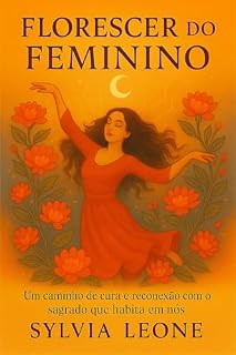 Livro Florescer do Feminino: Um caminho de cura e reconexão com o sagrado que habita em nós