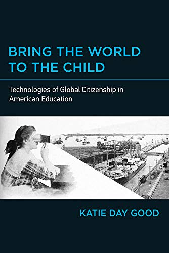 Bring the World to the Child: Technologies of Global Citizenship in American Education (The MIT Pres Bring the World to the Child: Technologies of Global Citizenship in American Education (The MIT Pres