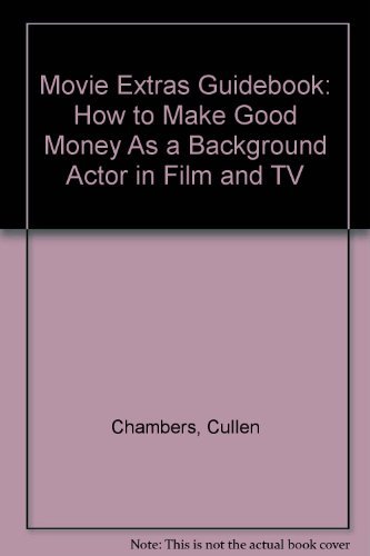 Movie Extras Guidebook: How to Make Good Money As a Background Actor in Film and TV by Cullen Chambers