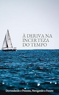 Livro À Deriva na Incerteza do Tempo: Desvendando o Presente, Navegando o Futuro
