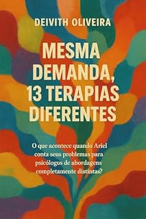 Livro MESMA DEMANDA, 13 TERAPIAS DIFERENTES: O que acontece quando Ariel conta seus problemas para psicólogos de abordagens completamente distintas?