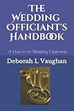 The Wedding Officiant's Handbook: A Guide for Wedding Officiants - A How-to for Wedding Celebrants i by 