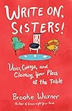 Write On, Sisters!: Voice, Courage, and Claiming Your Place at the Table by Brooke Warner