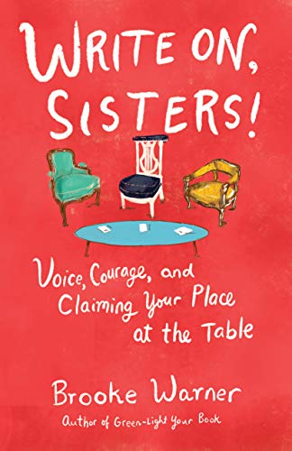Write On, Sisters!: Voice, Courage, and Claiming Your Place at the Table by Brooke Warner