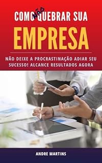 Livro Não deixe a procrastinação adiar seu sucesso! Alcance resultados agora (Como não quebrar sua empresa)