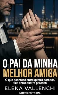 Livro O PAI DA MINHA MELHOR AMIGA: O que acontece entre quatro paredes, fica entre quatro paredes