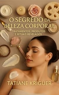 Livro O SEGREDO DA BELEZA CORPORAL: Tratamentos, Produtos e Rituais Revelados