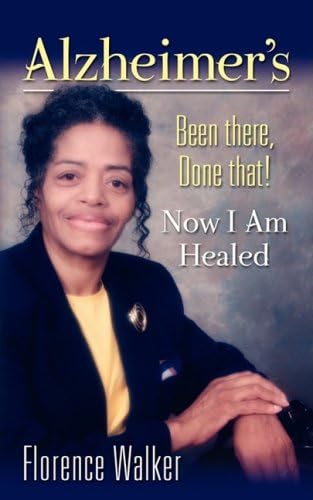 ALZHEIMER'S: Been There Done That! - Now I'm Healed