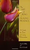 The Art of being a Healing Presence by James E Miller, Susan Cutshall