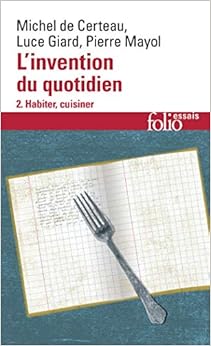 L'Invention au quotidien, tome 2 : Habiter, cuisiner, by Michel de Certeau Pierre Mayol L'Invention au quotidien, tome 2 : Habiter, cuisiner, by Michel de Certeau Pierre Mayol