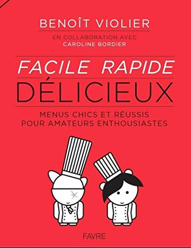 Facile, rapide, délicieux : Menus chics et réussis pour amateurs enthousiastes de 15 à 77 ans by Benoît Violier, Caroline Bordier