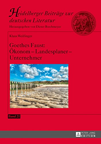 Goethes Faust: Oekonom Landesplaner Unternehmer (Heidelberger Beitraege zur deutschen Literatur 21) (German Edition)