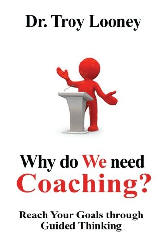Why Do We Need Coaching?: Reaching your goals through guided thinking (The Coaching Series) (Volume 1)