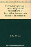 Pennsylvania fireside tales Origins and foundations of Pennsylvania mountain folktales and legends by