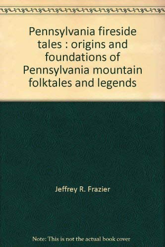 Pennsylvania fireside tales Origins and foundations of Pennsylvania mountain folktales and legends by Jeffrey R Frazier (Paperback)