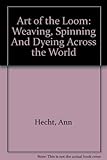 Front cover for the book The Art of the Loom: Weaving, Spinning and Dyeing Across the World by Ann Hecht