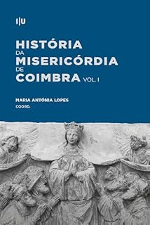 Livro História da Misericórdia de Coimbra - Volume I: 1500-1834