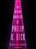 The Divine Madness of Philip K. Dick (Inner Lives)