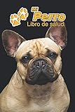Mi Perro Libro de salud: Bulldog francés | 109 páginas 15cm x 23cm A5 | Cuaderno para llenar | Agenda de Vacunas | Seguimiento Médico | Visitas ... de un Perro | Contactos (Spanish Edition)