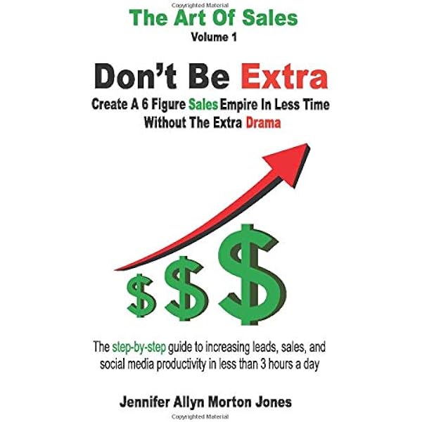 Don T Be Extra A Step By Step Guide To Increasing Leads Sales And Social Media Productivity In Less Than 3 Hours A Day The Art Of Sales Morton Jones Jennifer Allyn Amazon Com Books