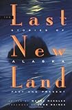 The Last New Land: Stories of Alaska Past and Present by Wayne Mergler, John Haines