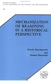 Mechanization Of Reasoning In A Historical Perspective.(Poznan Studies in the Philosophy of the Sciences and the Humanities 43)