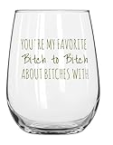 You're My Favorite Bitch To Bitch About Bitches With Funny Wine Glass 17oz - Unique Gift Idea for Her, BFF, Bachelorette Party - Perfect 21st Birthday Gifts for Best Friend