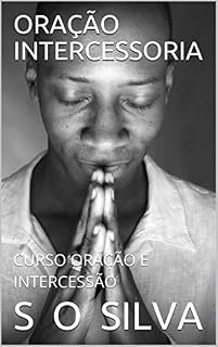 ORAÇÃO INTERCESSORIA : CURSO ORAÇÃO E INTERCESSÃO
