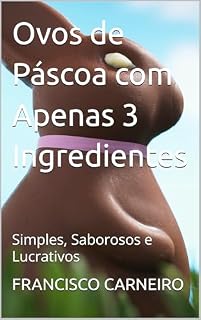 Livro Ovos de Páscoa com Apenas 3 Ingredientes : Simples, Saborosos e Lucrativos