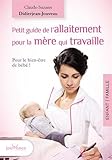 Petit guide de l'allaitement pour la mère qui travaille : Allaiter et travailler, c'est possible ! by 